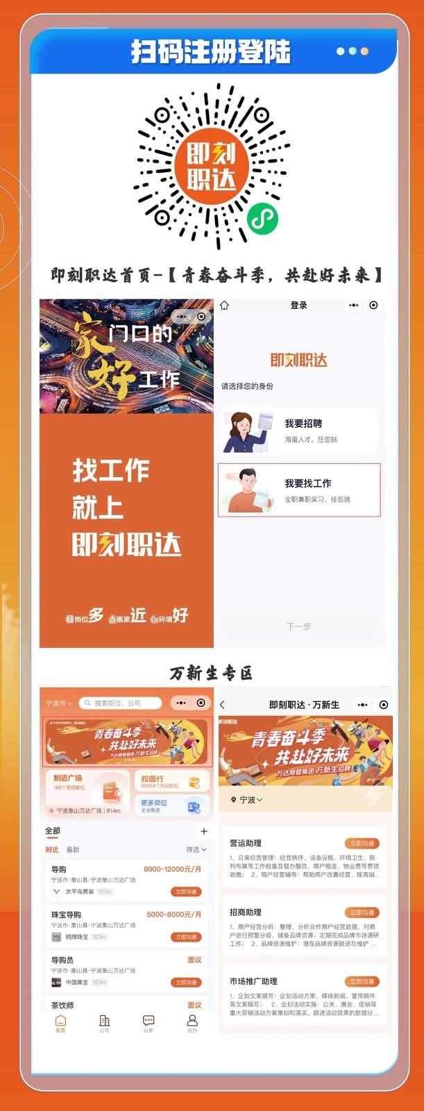 <p>扫码注册登陆   </p> <p>。业/0.</p> <p>即刻</p> <p>职达</p> <p>0, </p> <p>即刻职达首页-[青春奋斗季,共赴好未来]</p> <p>登录  </p> <p>。门☐的</p> <p>即刻职达</p> <p>好工作</p> <p>请选择您的身份</p> <p>我要招聘</p> <p>海量人才,任您挑</p> <p>找工作</p> <p>我要找工作</p> <p>就上全职兼职实习,任您挑</p> <p>即刻职达</p> <p>如a多高家近@环境好</p> <p>下一步</p> <p>万新生专区</p> <p>宁波Q搜索职位、公司. <即刻职达.万新生   </p> <p>酒喝达</p> <p>-青春奋斗季青春奋斗季乡</p> <p>共赴好未来</p> <p>方心物成团 万勤生园路共赴好未来</p> <p>附近广场校园行 自万达商管集团万新生招牌</p> <p>。宁波v</p> <p>。宁波象山万达广场1 814m更备岗位 国</p> <p>全部</p> <p>付近最新筛选v营运助理,立即沟通\'</p> <p>1.日常经营管理:经营秩序、设备设施、环境卫生、陈</p> <p>宁波市、。.象山县宁波象山万达厂场8000-12000元/月收缴: 2.商户经营辅导:帮助商户改善经营.提高销.列布展等工作检查及督办整改,商户租金、物业费等费项</p> <p>V太平乌男装183,立即沟通</p> <p>珠宝导购5000-8000元/月招商助理立即沟通</p> <p>宁波市-象山县宁波象山万达广场1、商户经营分析:整理。分析合作商户经营数据。对商</p> <p>明牌珠宝6立即沟通工作: 2.品牌资源维护:潜在品牌资源跟进与维护...户进行预需分级。储备品牌资源:定期完成品牌市场调研</p> <p>导购员面议</p> <p>宁波市-象山县.宁波象山万达广场</p> <p>中国黄全,立即沟通市场推广助理\'立即沟通\'</p> <p>1. 企划文案撰写:企划活动方案、媒体新闻、宣传稿件</p> <p>茶饮师面议第文寨报大、活动实施关.会,促通等</p> <p>品8</p>