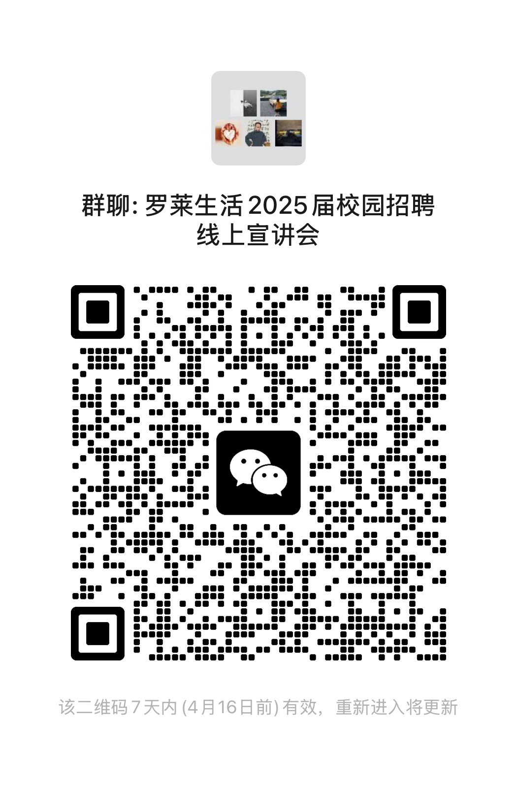 <p>群聊:罗莱生活2025届校园招聘</p> <p>线上宣讲会</p> <p>:0</p> <p>。oI1</p> <p>该二.维码7天内(4月16日前)有效,重新进入将更新</p>